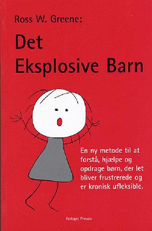 Det eksplosive barn : en ny metode til at forstå, hjælpe og opdrage børn, der er ufleksible og let bliver frustreret