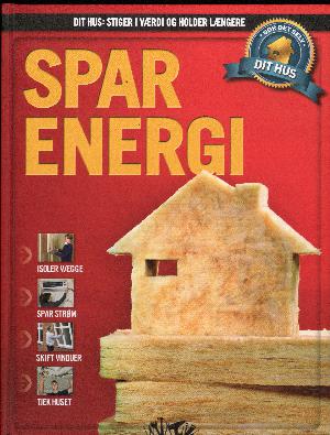 Dit hus - stiger i værdi og holder længere : gør det selv. Bind 1 : Spar energi