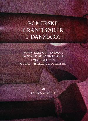 Romerske granitsøjler i Danmark : importeret og genbrugt i danske kirker og klostre i vikingetiden og den tidlige middelalder : kort omtale af lapis lazuli fresker i danske kirker
