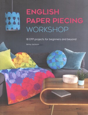 English paper piecing workshop : 18 EPP projects for beginners and beyond