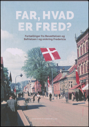 Far, hvad er fred? : fortællinger fra besættelsen og befrielsen i og omkring Fredericia