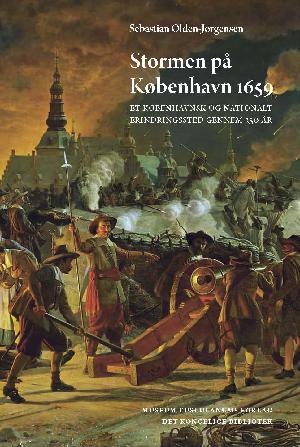 Stormen på København 1659 : et københavnsk og nationalt erindringssted gennem 350 år