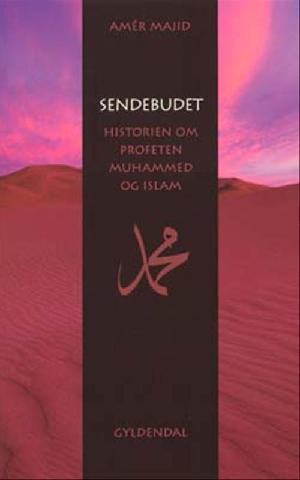 Sendebudet : historien om profeten Muhammed, Guds velsignelse og fred være med ham, og islam