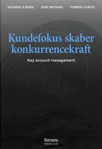 Kundefokus skaber konkurrencekraft : key account management