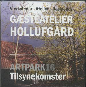 Gæsteatelier Hollufgård : værksteder, atelier, residency: Artpark16 - tilsynekomster