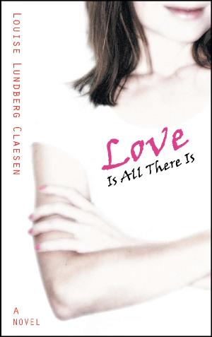 Love is all there is : a novel