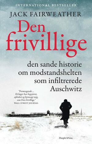 Den frivillige : den sande historie om modstandshelten, som infiltrerede Auschwitz