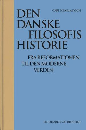 Den danske filosofis historie : fra reformationen til den moderne verden