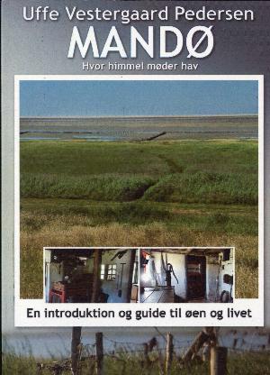 Mandø - hvor himmel møder hav : en fortælling om en ø fra tidernes morgen til nutidens seværdigheder : en introduktion og guide - til øen og livet