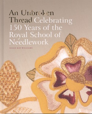 An unbroken thread : celebrating 150 years of the Royal School of Needlework