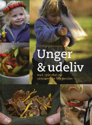 Unger & udeliv : mad, oplevelser og aktiviteter for hele familien