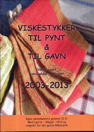 Viskestykker til pynt & til gavn : Vævelauget Randbøldal-Museet 2003-2013