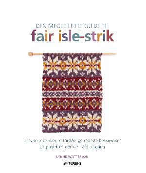 Den meget lette guide til fair isle-strik : trinvise teknikker, letforståelige mønsterbeskrivelser og projekter, der kan få dig i gang