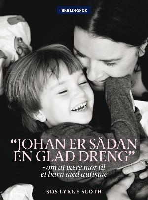 Johan er sådan en glad dreng : om at være mor til et barn med autisme