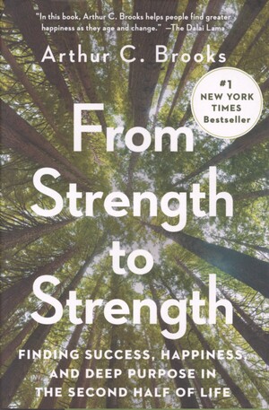 From strength to strength : finding success, happiness, and deep purpose in the second half of life