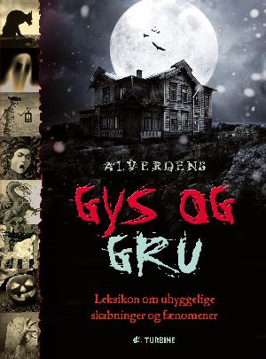 Alverdens gys og gru : leksikon om uhyggelige skabninger og fænomener