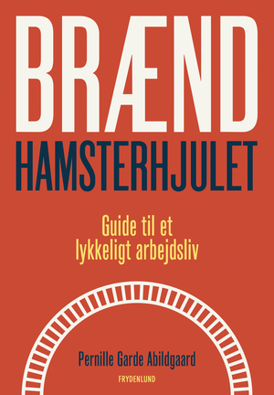 Brænd hamsterhjulet : guide til et lykkeligt arbejdsliv