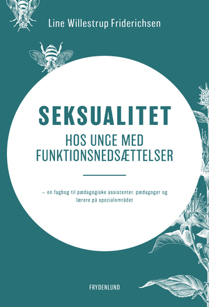 Seksualitet hos unge med funktionsnedsættelser : en fagbog til pædagogiske assistenter, pædagoger og lærere på specialområdet