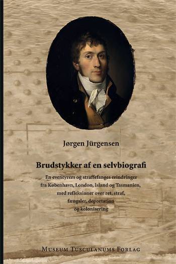 Brudstykker af en selvbiografi : en eventyrers og straffefanges erindringer fra København, London, Island og Tasmanien med refleksioner over ret, straf, fængsler, deportation og kolonisering