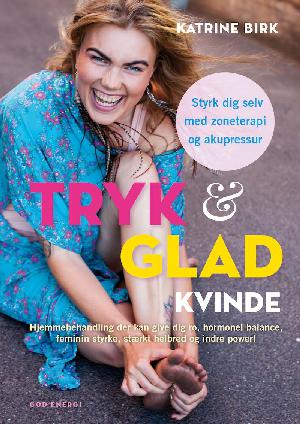 Tryk & glad kvinde : styrk dig selv med zoneterapi og akupressur