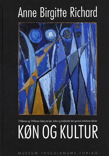 Køn og kultur : 1930ernes og 1940ernes kamp om køn, kultur og modernitet læst gennem kvindernes tekster