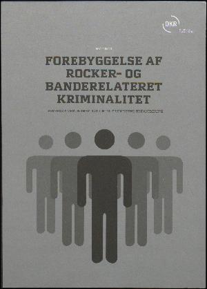 Forebyggelse af rocker- og banderelateret kriminalitet : perspektiver og inspiration til fremtidens organisering : hvidbog