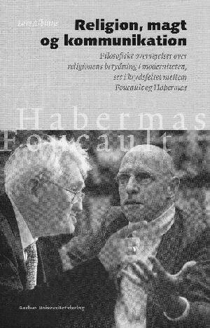 Religion, magt og kommunikation : filosofiske overvejelser over religionens betydning i moderniteten, set i krydsfeltet mellem Foucault og Habermas