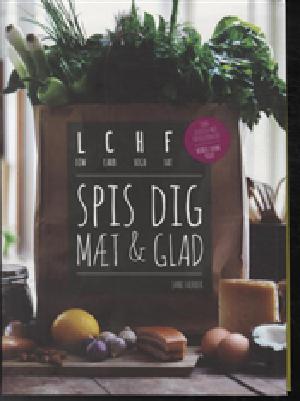 Spis dig mæt & glad : LCHF : low carb, high fat