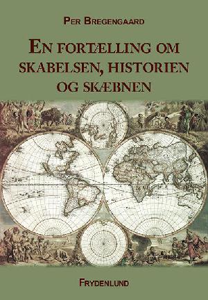 En fortælling om skabelsen, historien og skæbnen : et bidrag til politisk dannelse og personlige livsanskuelser i det 21. århundrede