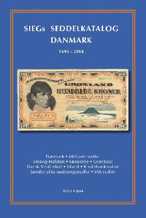 Siegs seddelkatalog Danmark 1695-2014 : Danmark, militære sedler, Slesvig-Holsten, Færøerne, Grønland, Dansk Vestindien, Island, kreditbanksedler, sønderjyske nødpengesedler, JAK sedler