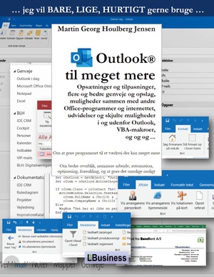 Jeg vil bare, lige, hurtigt gerne bruge Outlook til meget mere : opsætninger og tilpasninger, flere og bedre genveje og opslag, muligheder sammen med andre Office-programmer og internettet, udvidelser og skjulte muligheder i og udenfor Outlook, VBA-makroer, og og og -
