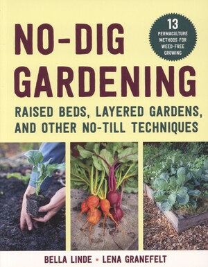 No-dig gardening : raised beds, layered gardens, and other no-till techniques