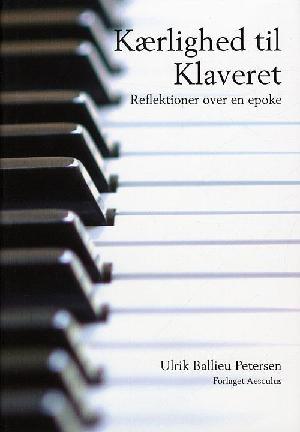 Kærlighed til klaveret : reflektioner over en epoke i historien om den klassiske klavermusik