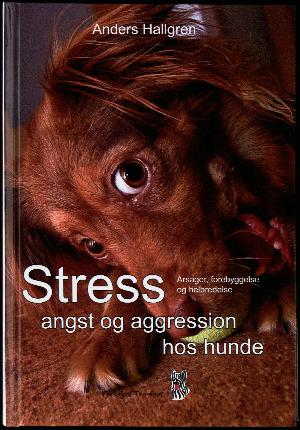 Stress, angst og aggression hos hunde : årsager, forebyggelse og helbredelse