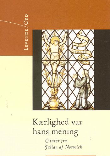 Kærlighed var hans mening : citater fra Julian af Norwich: Åbenbaringer af Den guddommelige Kærlighed