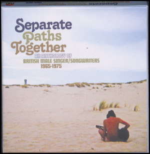 Separate paths together : an anthology of British male singer/songwriters 1965-1975