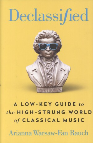 Declassified : a low-key guide to the high-strung world of classical music