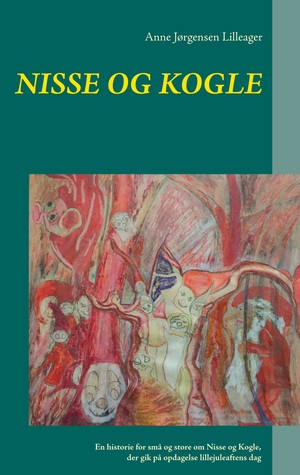 Nisse og Kogle : en historie for små og store om Nisse og Kogle, der gik på opdagelse lillejuleaftens dag og en historie om hvad julemandens sekretær laver mellem jul og nytår