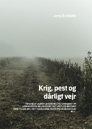 Krig, pest og dårligt vejr : analyse af vejret i Danmark 1711-18 baseret på logbøger fra orlogsskibe i det vestlige Øresund (med tillæg om livet i gamle dage på Stevns og Bornholm). Bind 1