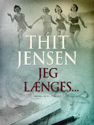 Jeg længes - : fra Thit Jensens dagbøger 1891-1927