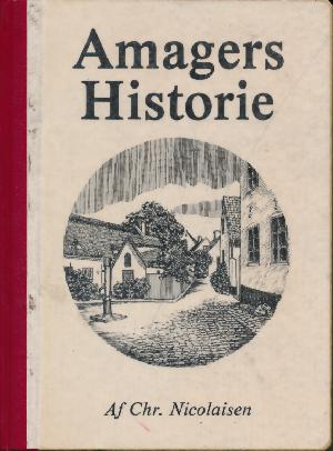 Amagers Historie : bilagt med de vigtigste Breve og Aktstykker om Øens Forhold. Bind 1 : I-II Del