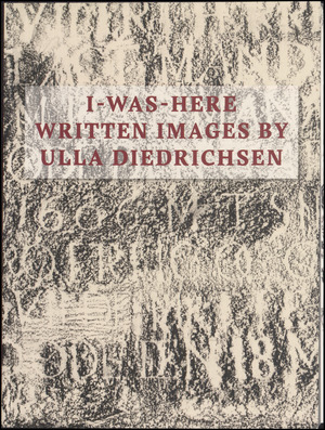 I-was-here : written images by Ulla Diedrichsen