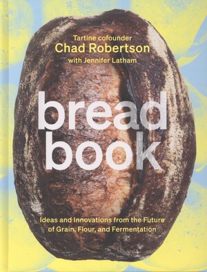 Bread book : ideas and innovations from the future of grain, flour, andf fermentation