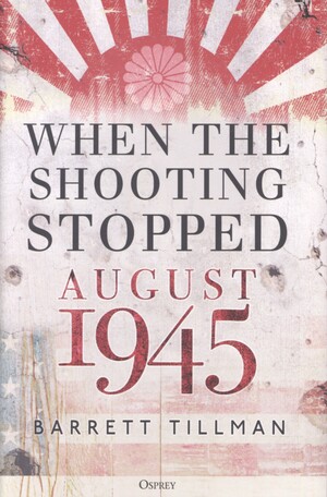 When the shooting stopped : August 1945