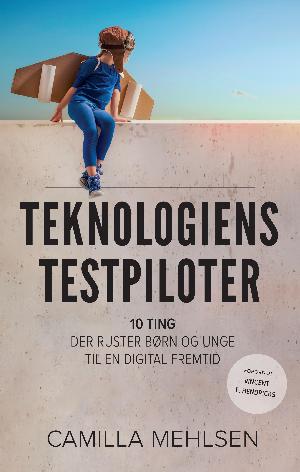 Teknologiens testpiloter : 10 ting der ruster børn og unge til en digital fremtid