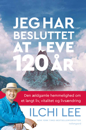 Jeg har besluttet at leve 120 år : den ældgamle hemmelighed om et langt liv, vitalitet og livsændring