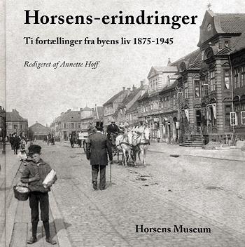 Horsens-erindringer : ni fortællinger fra byens liv \1865-1925\