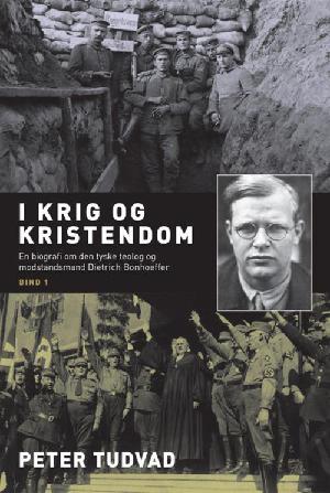 I krig og kristendom : en biografi om den tyske teolog og modstandsmand Dietrich Bonhoeffer. Bind 1