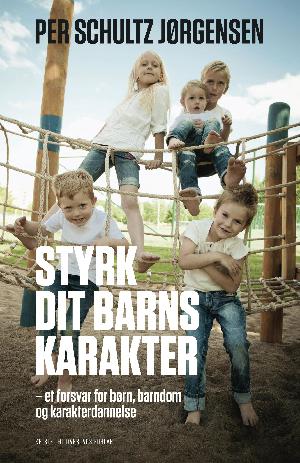 Styrk dit barns karakter : et forsvar for børn, barndom og karakterdannelse