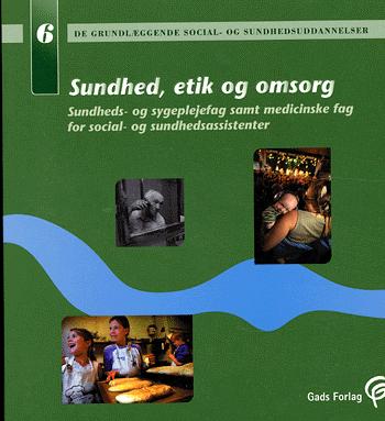 Sundhed, etik og omsorg : sundheds- og sygeplejefag samt medicinske fag for social- og sundhedsassistenter